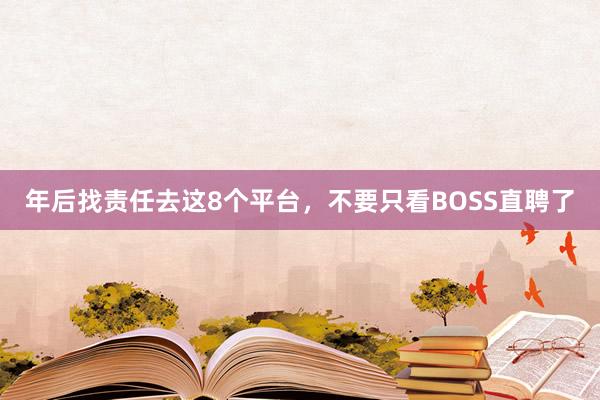 年后找责任去这8个平台，不要只看BOSS直聘了