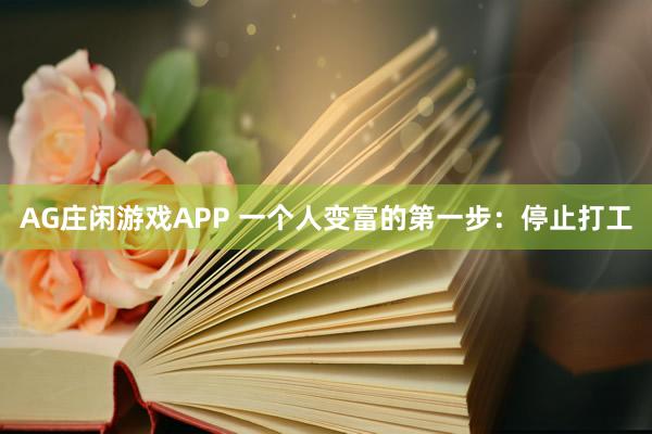 AG庄闲游戏APP 一个人变富的第一步：停止打工