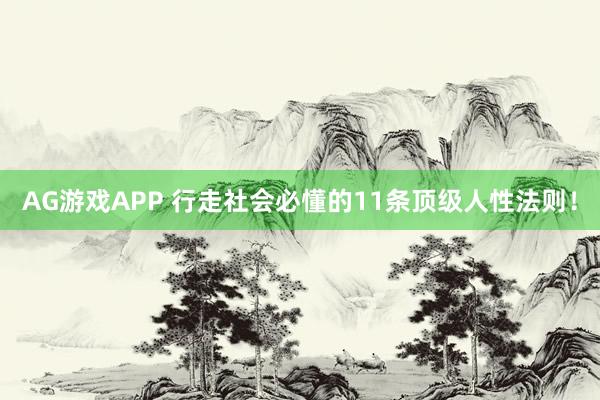 AG游戏APP 行走社会必懂的11条顶级人性法则！