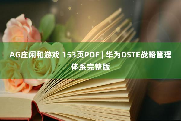 AG庄闲和游戏 153页PDF | 华为DSTE战略管理体系完整版