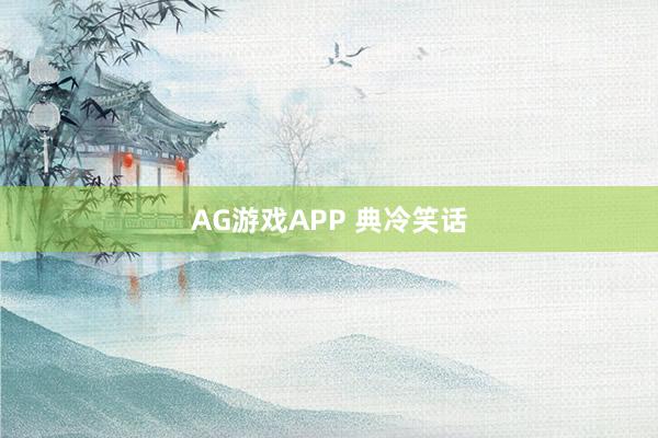 AG游戏APP 典冷笑话