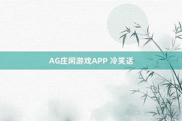 AG庄闲游戏APP 冷笑话