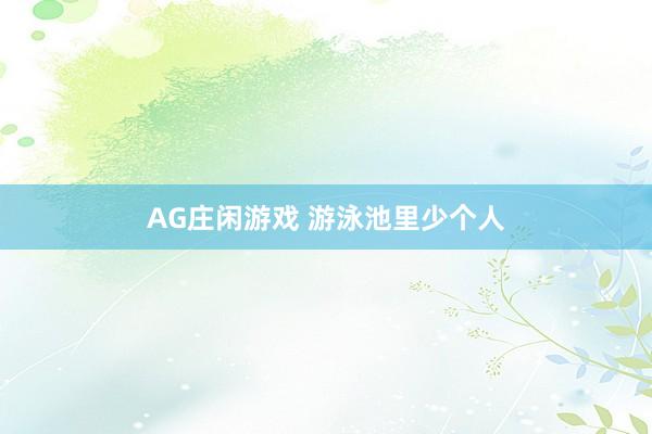 AG庄闲游戏 游泳池里少个人