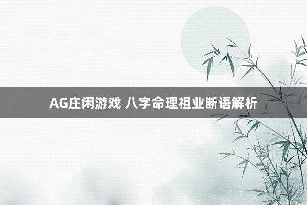 AG庄闲游戏 八字命理祖业断语解析