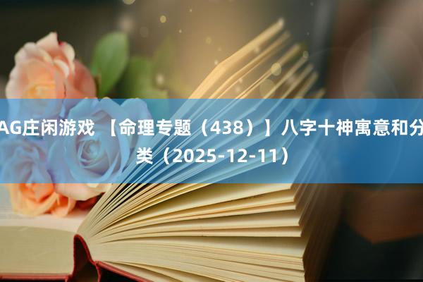 AG庄闲游戏 【命理专题（438）】八字十神寓意和分类（2025-12-11）