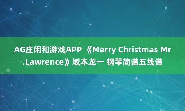 AG庄闲和游戏APP 《Merry Christmas Mr.Lawrence》坂本龙一 钢琴简谱五线谱