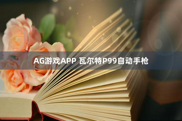 AG游戏APP 瓦尔特P99自动手枪