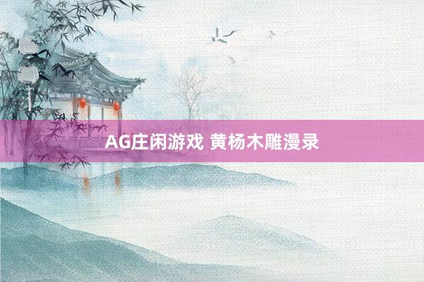 AG庄闲游戏 黄杨木雕漫录