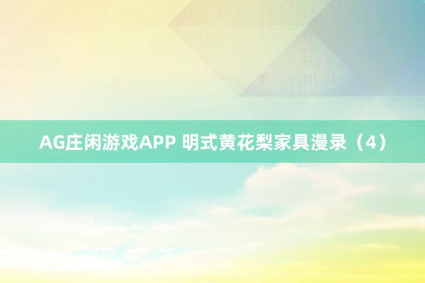 AG庄闲游戏APP 明式黄花梨家具漫录（4）