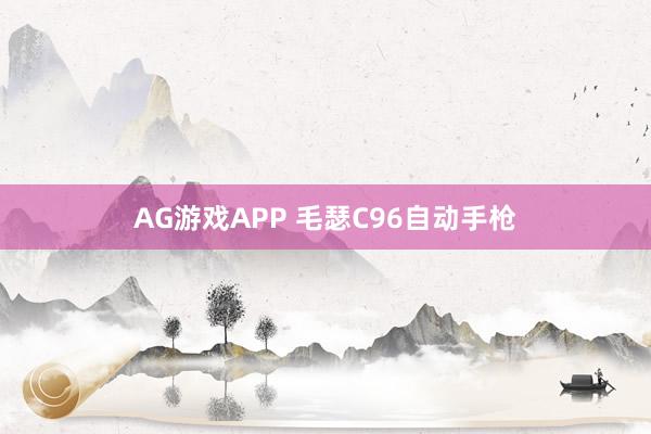 AG游戏APP 毛瑟C96自动手枪