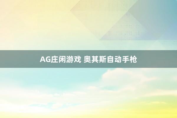 AG庄闲游戏 奥其斯自动手枪