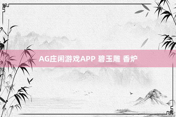 AG庄闲游戏APP 碧玉雕 香炉