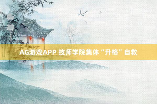AG游戏APP 技师学院集体“升格”自救