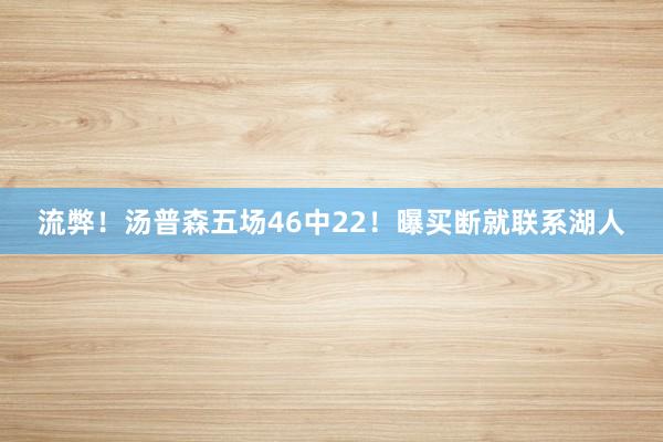 流弊！汤普森五场46中22！曝买断就联系湖人