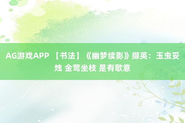 AG游戏APP 【书法】《幽梦续影》撷英:玉虫妥烛 金莺坐枝 是有歌意
