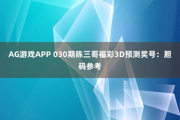 AG游戏APP 030期陈三哥福彩3D预测奖号:胆码参考