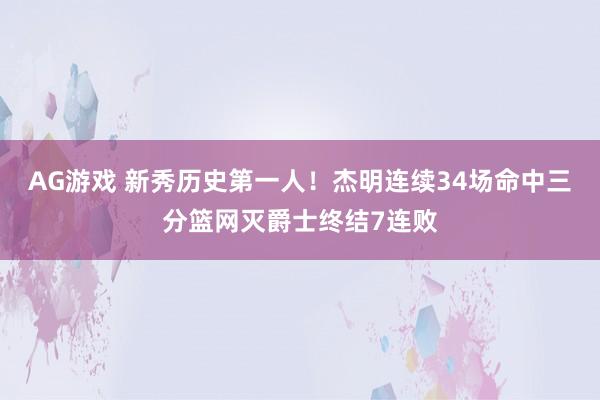 AG游戏 新秀历史第一人!杰明连续34场命中三分篮网灭爵士终结7连败