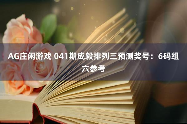 AG庄闲游戏 041期成毅排列三预测奖号：6码组六参考