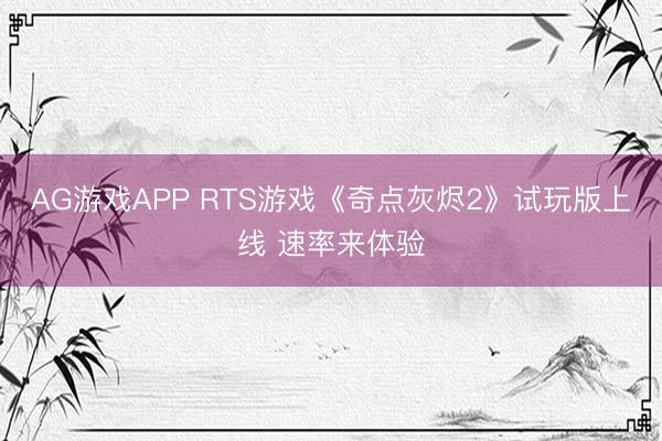 AG游戏APP RTS游戏《奇点灰烬2》试玩版上线 速率来体验
